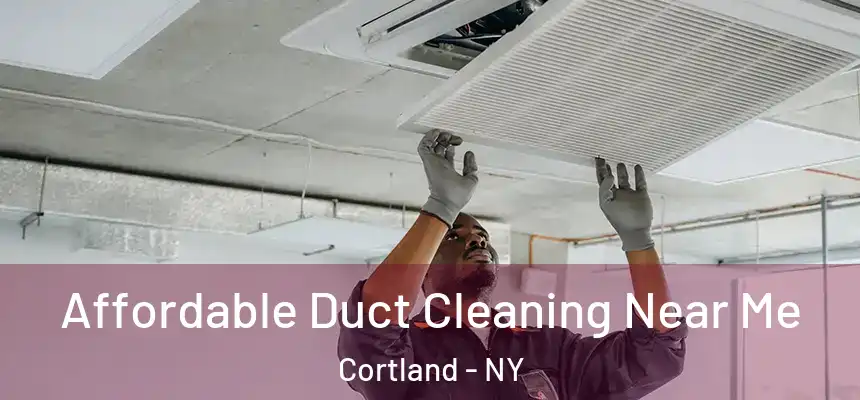  Affordable Duct Cleaning Near Me Cortland - NY
