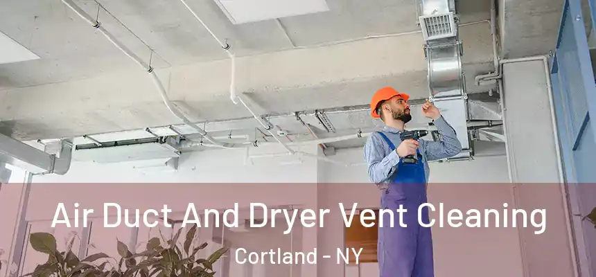  Air Duct And Dryer Vent Cleaning Cortland - NY