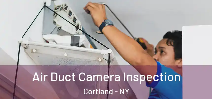  Air Duct Camera Inspection Cortland - NY
