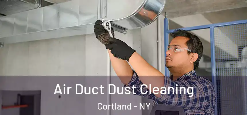  Air Duct Dust Cleaning Cortland - NY
