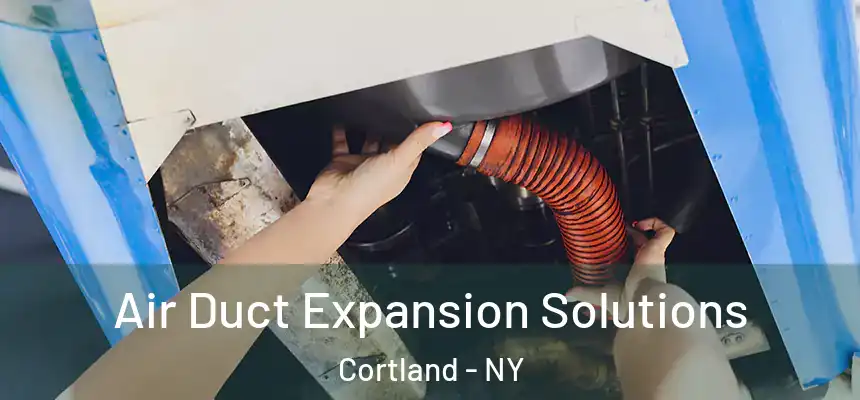  Air Duct Expansion Solutions Cortland - NY