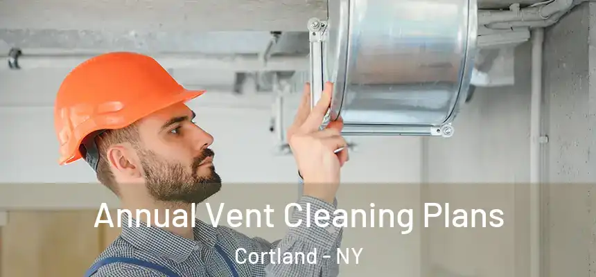  Annual Vent Cleaning Plans Cortland - NY