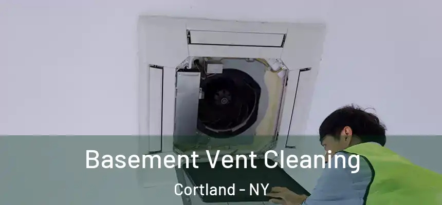  Basement Vent Cleaning Cortland - NY