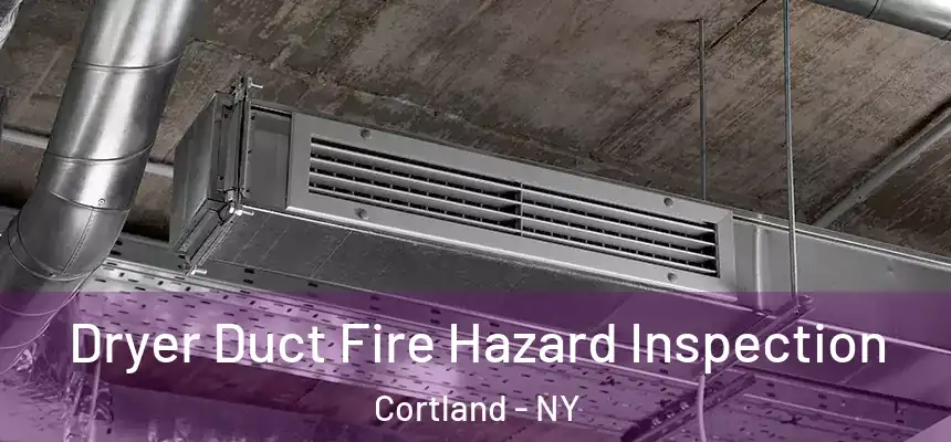 Dryer Duct Fire Hazard Inspection Cortland - NY