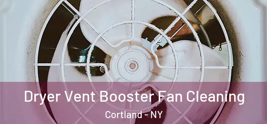  Dryer Vent Booster Fan Cleaning Cortland - NY