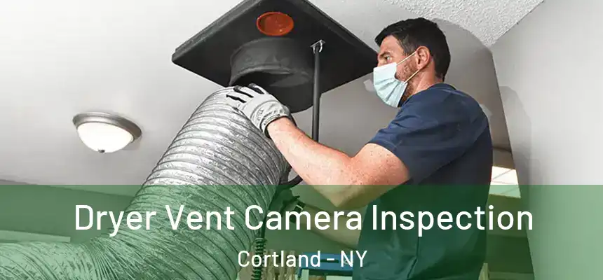  Dryer Vent Camera Inspection Cortland - NY