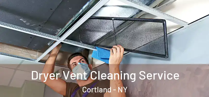 Dryer Vent Cleaning Service Cortland - NY