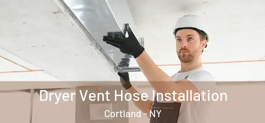  Dryer Vent Hose Installation Cortland - NY