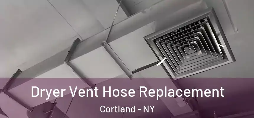  Dryer Vent Hose Replacement Cortland - NY