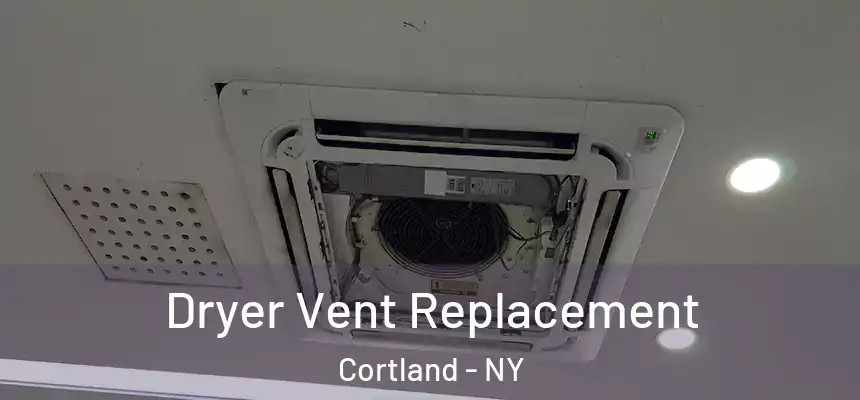  Dryer Vent Replacement Cortland - NY
