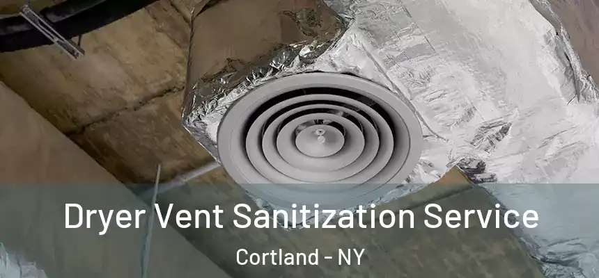  Dryer Vent Sanitization Service Cortland - NY