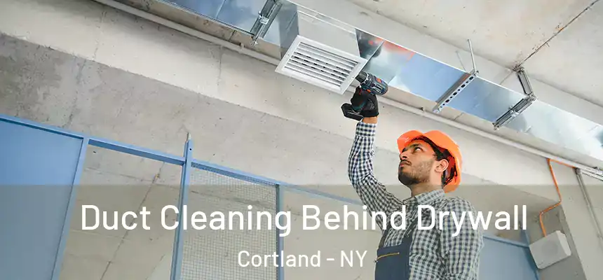  Duct Cleaning Behind Drywall Cortland - NY