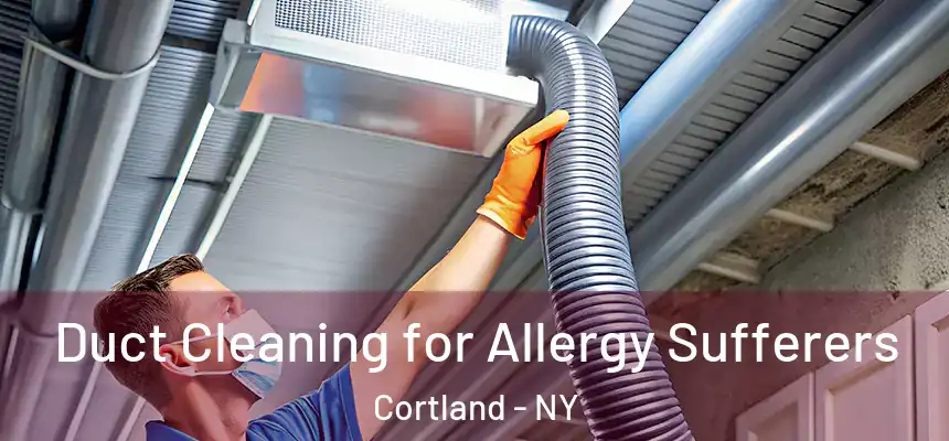  Duct Cleaning for Allergy Sufferers Cortland - NY