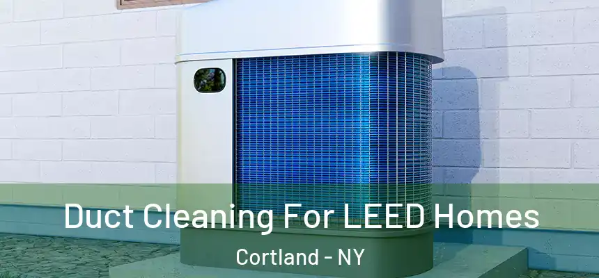  Duct Cleaning For LEED Homes Cortland - NY