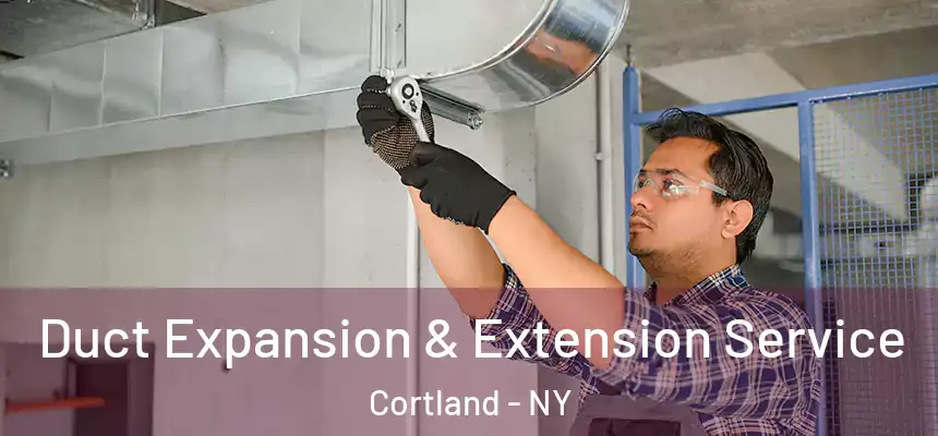  Duct Expansion & Extension Service Cortland - NY