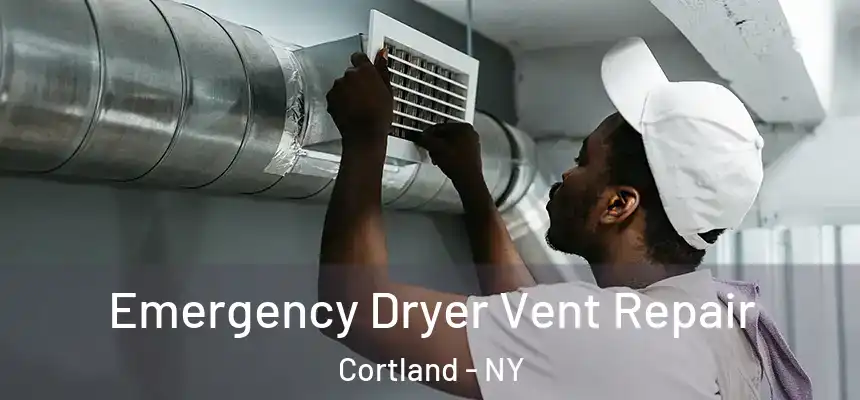 Emergency Dryer Vent Repair Cortland - NY