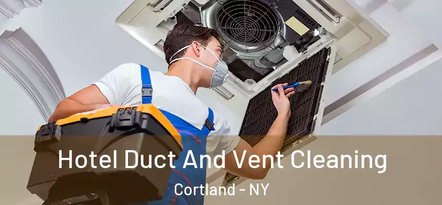 Hotel Duct And Vent Cleaning Cortland - NY