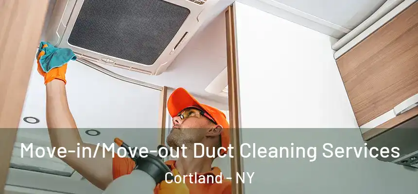  Move-in/Move-out Duct Cleaning Services Cortland - NY