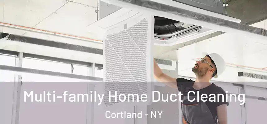  Multi-family Home Duct Cleaning Cortland - NY