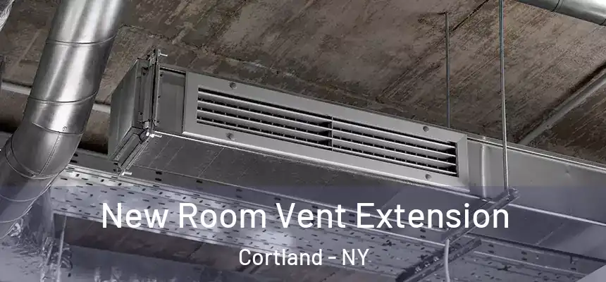 New Room Vent Extension Cortland - NY