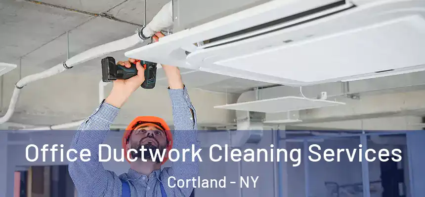  Office Ductwork Cleaning Services Cortland - NY
