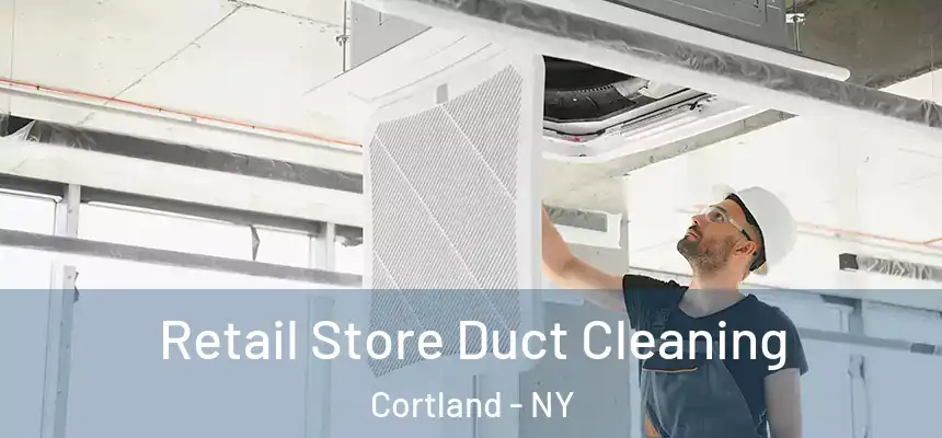  Retail Store Duct Cleaning Cortland - NY