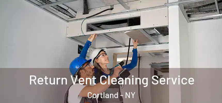  Return Vent Cleaning Service Cortland - NY