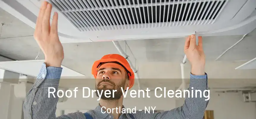 Roof Dryer Vent Cleaning Cortland - NY