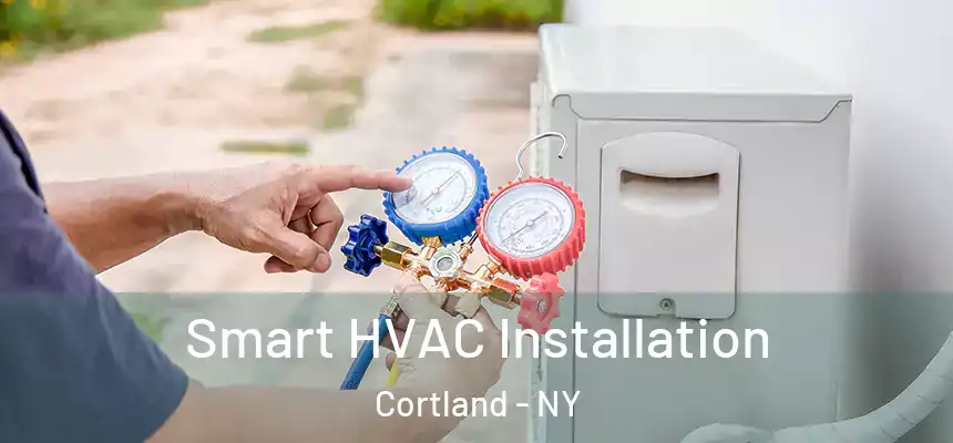  Smart HVAC Installation Cortland - NY