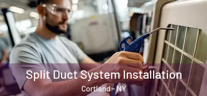  Split Duct System Installation Cortland - NY
