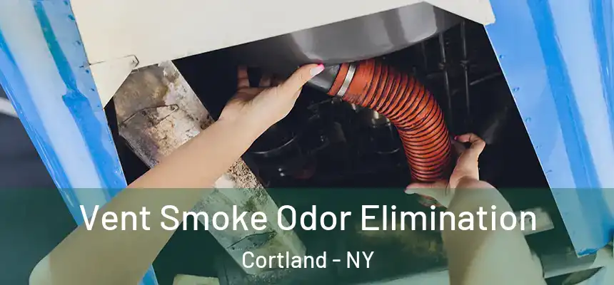 Vent Smoke Odor Elimination Cortland - NY